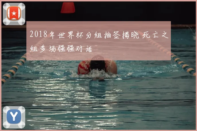 2018年世界杯分组抽签揭晓 死亡之组多场强强对话