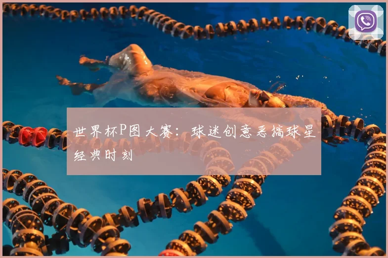 世界杯P图大赛：球迷创意恶搞球星经典时刻