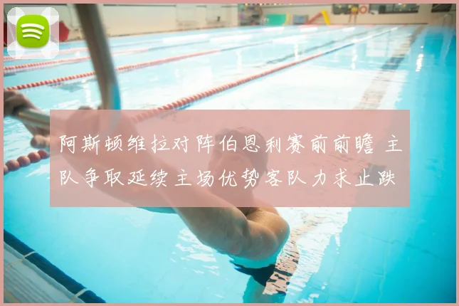 阿斯顿维拉对阵伯恩利赛前前瞻 主队争取延续主场优势客队力求止跌