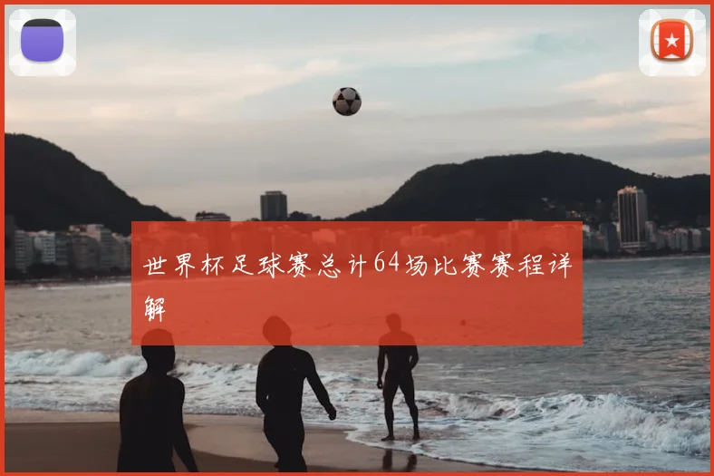 世界杯足球赛总计64场比赛赛程详解
